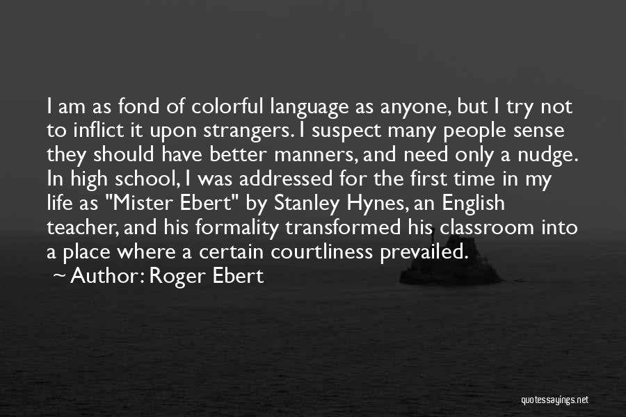 Roger Ebert Quotes: I Am As Fond Of Colorful Language As Anyone, But I Try Not To Inflict It Upon Strangers. I Suspect