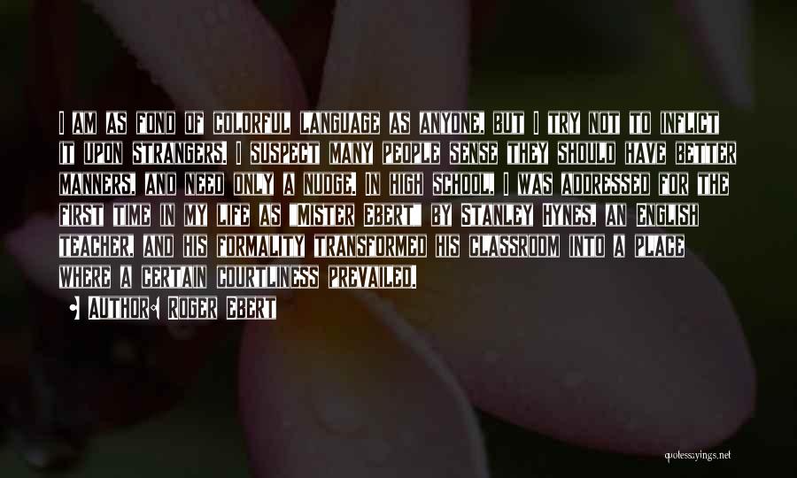 Roger Ebert Quotes: I Am As Fond Of Colorful Language As Anyone, But I Try Not To Inflict It Upon Strangers. I Suspect