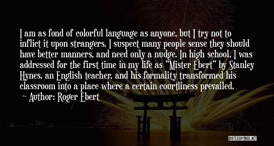 Roger Ebert Quotes: I Am As Fond Of Colorful Language As Anyone, But I Try Not To Inflict It Upon Strangers. I Suspect