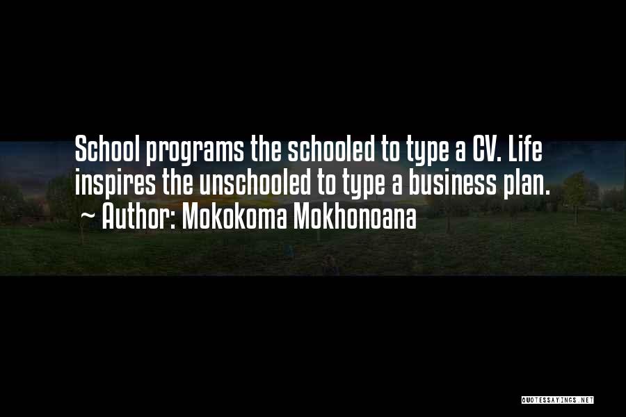 Mokokoma Mokhonoana Quotes: School Programs The Schooled To Type A Cv. Life Inspires The Unschooled To Type A Business Plan.