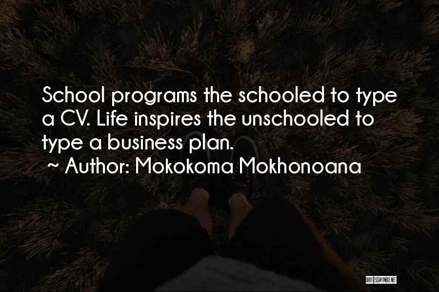 Mokokoma Mokhonoana Quotes: School Programs The Schooled To Type A Cv. Life Inspires The Unschooled To Type A Business Plan.