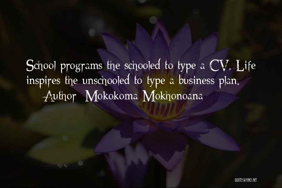 Mokokoma Mokhonoana Quotes: School Programs The Schooled To Type A Cv. Life Inspires The Unschooled To Type A Business Plan.