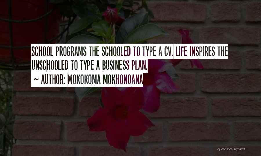 Mokokoma Mokhonoana Quotes: School Programs The Schooled To Type A Cv. Life Inspires The Unschooled To Type A Business Plan.