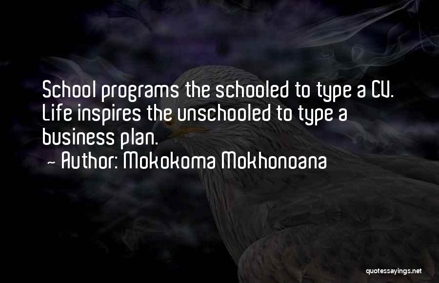 Mokokoma Mokhonoana Quotes: School Programs The Schooled To Type A Cv. Life Inspires The Unschooled To Type A Business Plan.