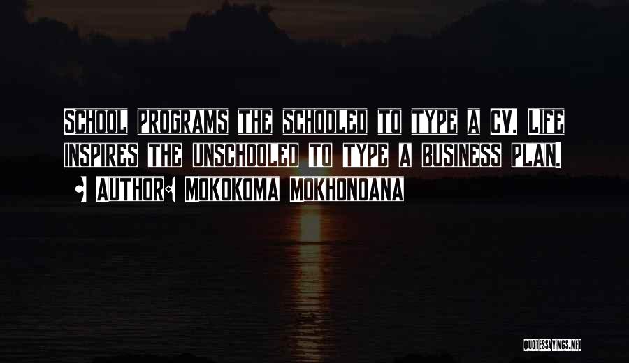 Mokokoma Mokhonoana Quotes: School Programs The Schooled To Type A Cv. Life Inspires The Unschooled To Type A Business Plan.