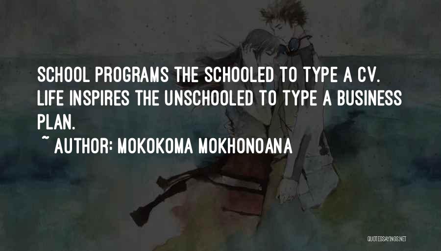 Mokokoma Mokhonoana Quotes: School Programs The Schooled To Type A Cv. Life Inspires The Unschooled To Type A Business Plan.