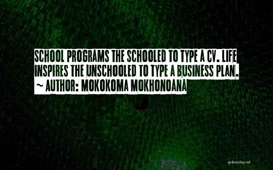 Mokokoma Mokhonoana Quotes: School Programs The Schooled To Type A Cv. Life Inspires The Unschooled To Type A Business Plan.