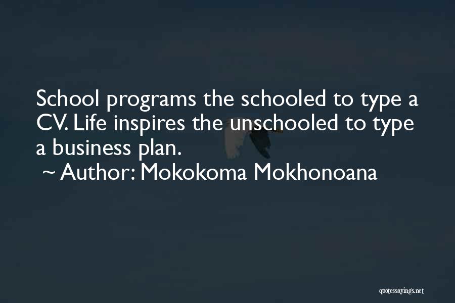 Mokokoma Mokhonoana Quotes: School Programs The Schooled To Type A Cv. Life Inspires The Unschooled To Type A Business Plan.