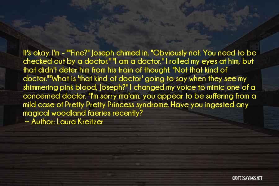 Laura Kreitzer Quotes: It's Okay. I'm - Fine? Joseph Chimed In. Obviously Not. You Need To Be Checked Out By A Doctor. I