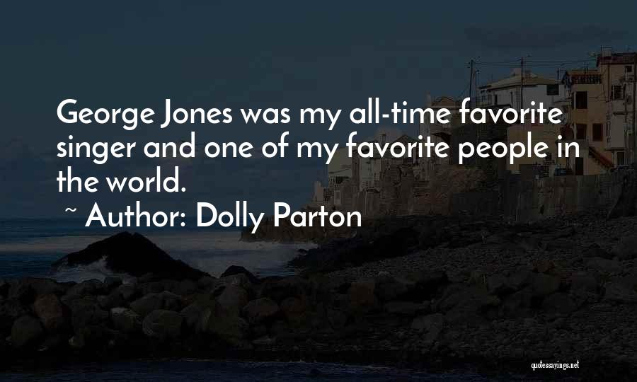 Dolly Parton Quotes: George Jones Was My All-time Favorite Singer And One Of My Favorite People In The World.
