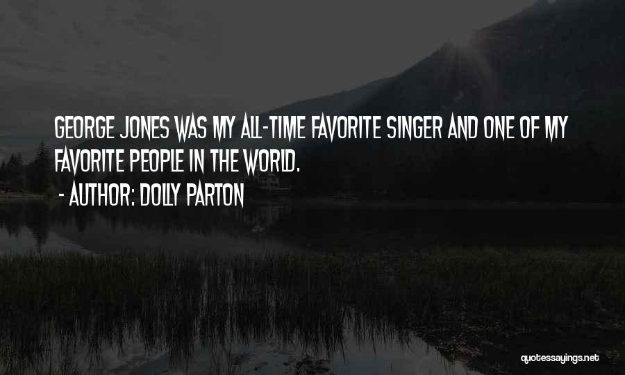 Dolly Parton Quotes: George Jones Was My All-time Favorite Singer And One Of My Favorite People In The World.