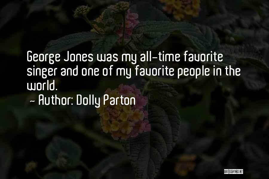 Dolly Parton Quotes: George Jones Was My All-time Favorite Singer And One Of My Favorite People In The World.