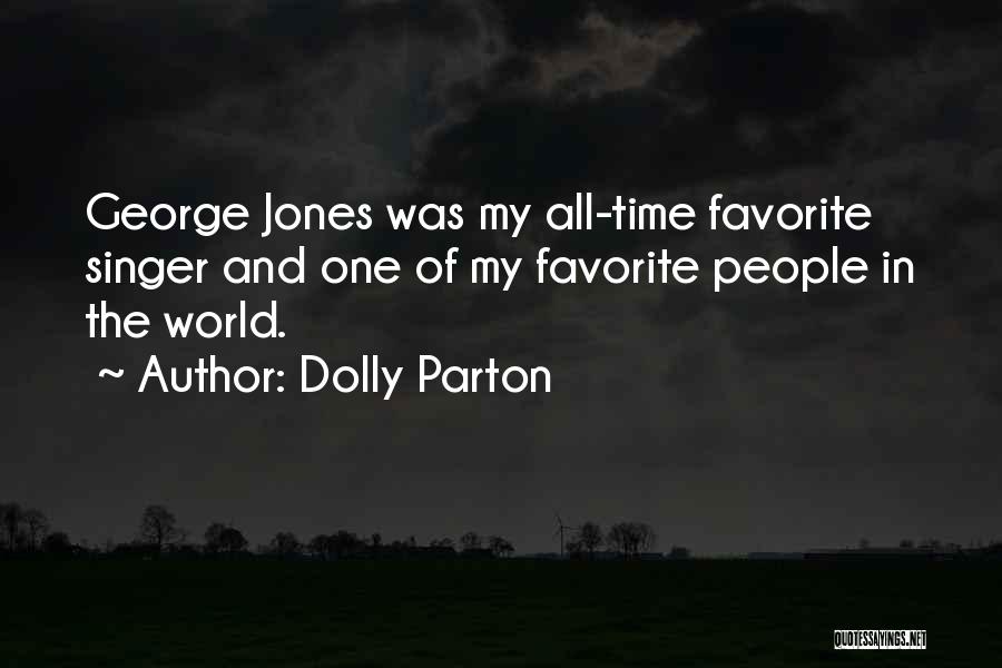 Dolly Parton Quotes: George Jones Was My All-time Favorite Singer And One Of My Favorite People In The World.