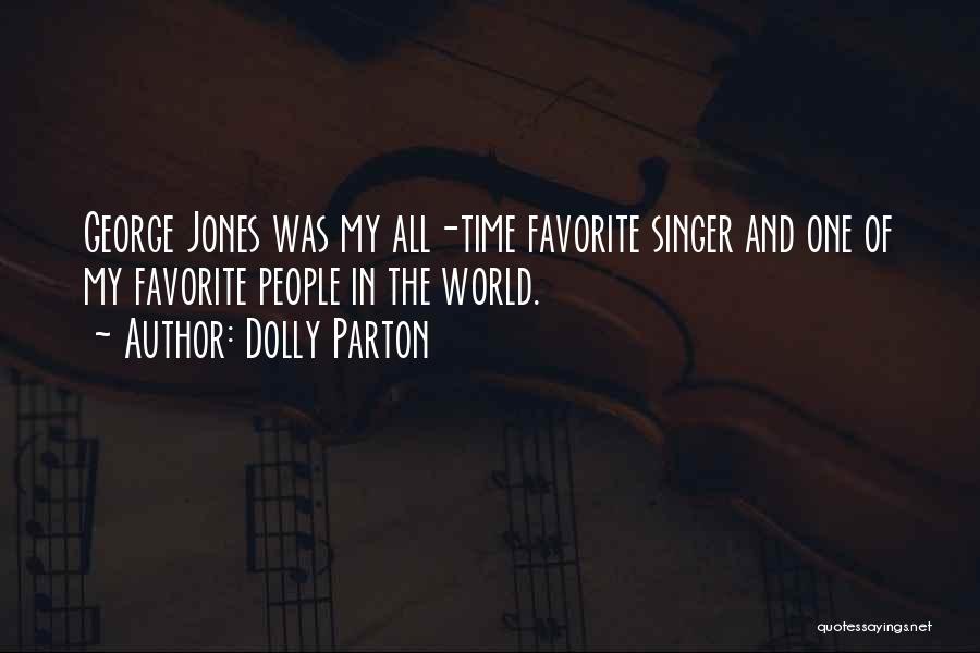 Dolly Parton Quotes: George Jones Was My All-time Favorite Singer And One Of My Favorite People In The World.