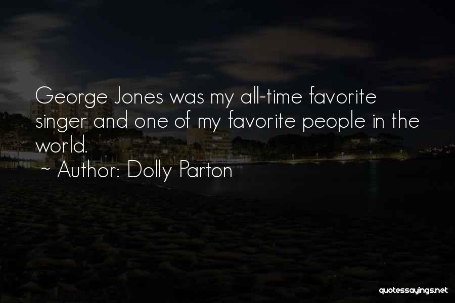 Dolly Parton Quotes: George Jones Was My All-time Favorite Singer And One Of My Favorite People In The World.