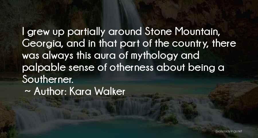 Kara Walker Quotes: I Grew Up Partially Around Stone Mountain, Georgia, And In That Part Of The Country, There Was Always This Aura