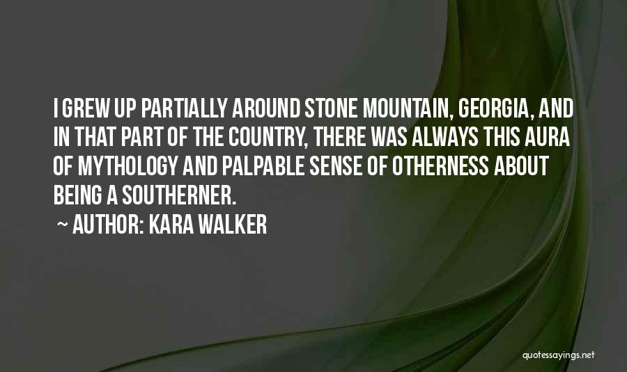 Kara Walker Quotes: I Grew Up Partially Around Stone Mountain, Georgia, And In That Part Of The Country, There Was Always This Aura