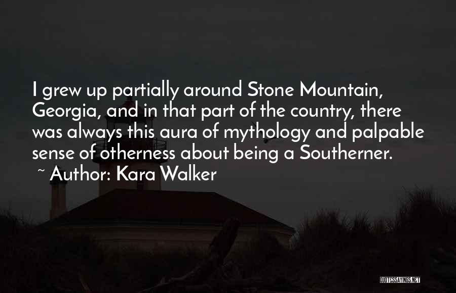 Kara Walker Quotes: I Grew Up Partially Around Stone Mountain, Georgia, And In That Part Of The Country, There Was Always This Aura