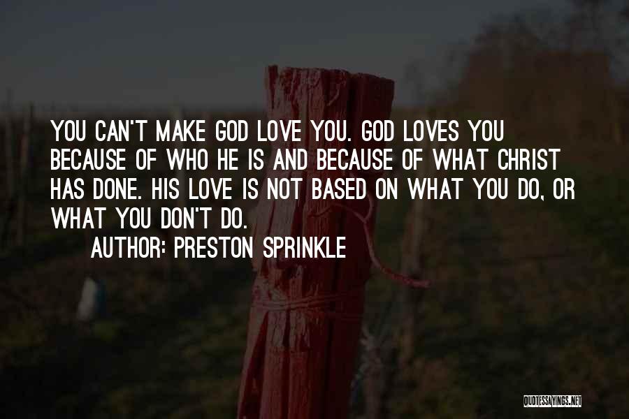 Preston Sprinkle Quotes: You Can't Make God Love You. God Loves You Because Of Who He Is And Because Of What Christ Has