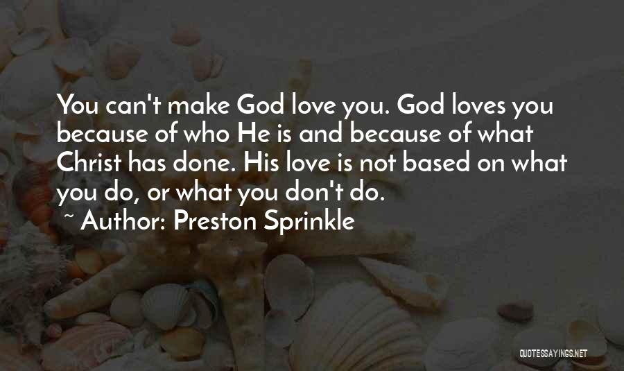 Preston Sprinkle Quotes: You Can't Make God Love You. God Loves You Because Of Who He Is And Because Of What Christ Has