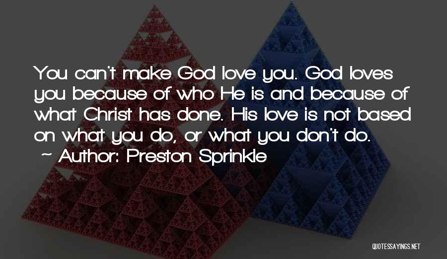 Preston Sprinkle Quotes: You Can't Make God Love You. God Loves You Because Of Who He Is And Because Of What Christ Has