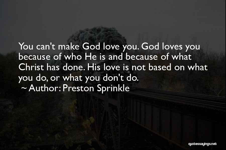 Preston Sprinkle Quotes: You Can't Make God Love You. God Loves You Because Of Who He Is And Because Of What Christ Has