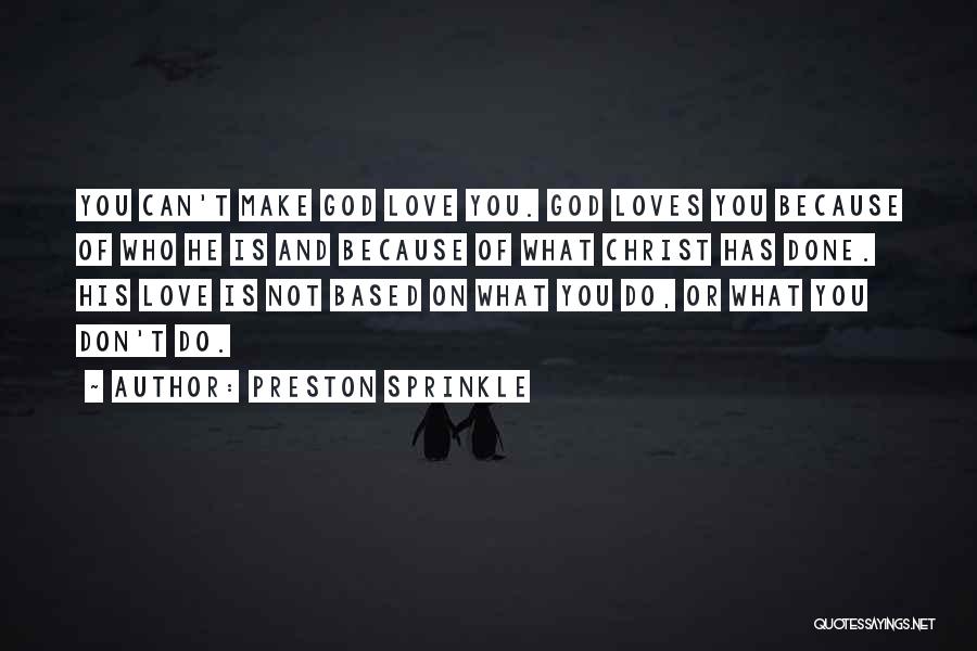 Preston Sprinkle Quotes: You Can't Make God Love You. God Loves You Because Of Who He Is And Because Of What Christ Has