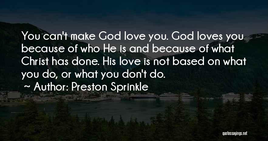 Preston Sprinkle Quotes: You Can't Make God Love You. God Loves You Because Of Who He Is And Because Of What Christ Has