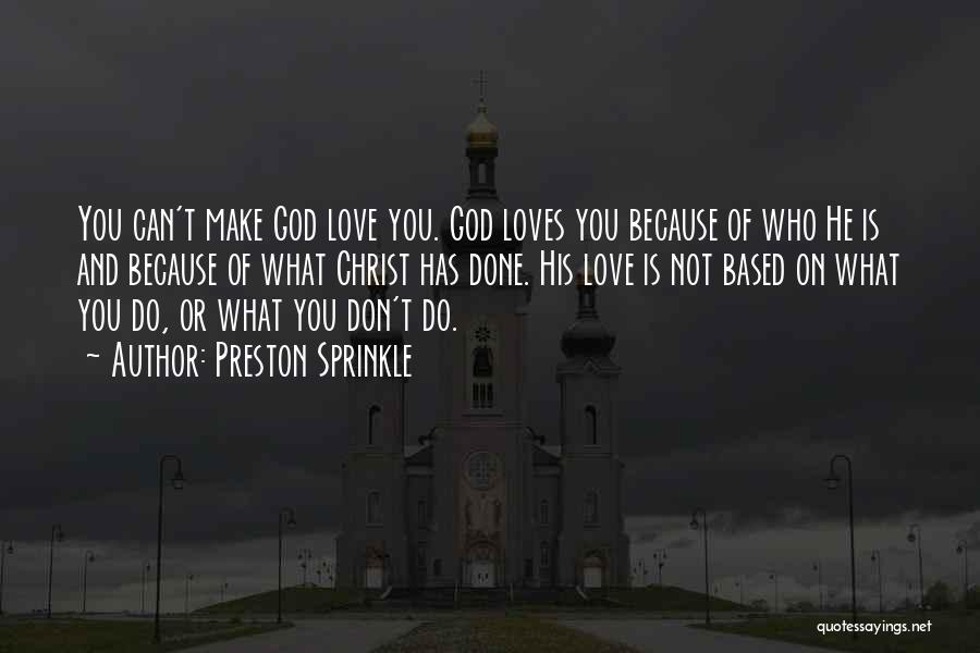 Preston Sprinkle Quotes: You Can't Make God Love You. God Loves You Because Of Who He Is And Because Of What Christ Has