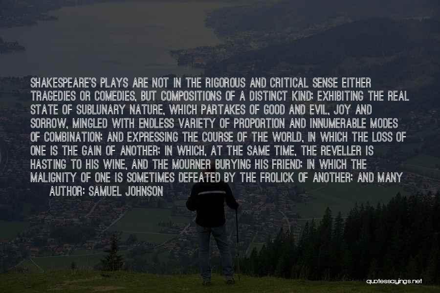 Samuel Johnson Quotes: Shakespeare's Plays Are Not In The Rigorous And Critical Sense Either Tragedies Or Comedies, But Compositions Of A Distinct Kind;