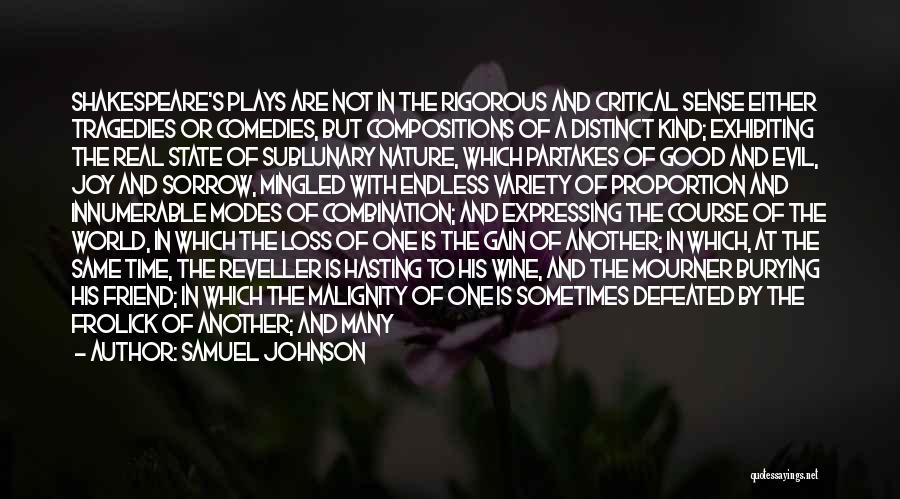 Samuel Johnson Quotes: Shakespeare's Plays Are Not In The Rigorous And Critical Sense Either Tragedies Or Comedies, But Compositions Of A Distinct Kind;