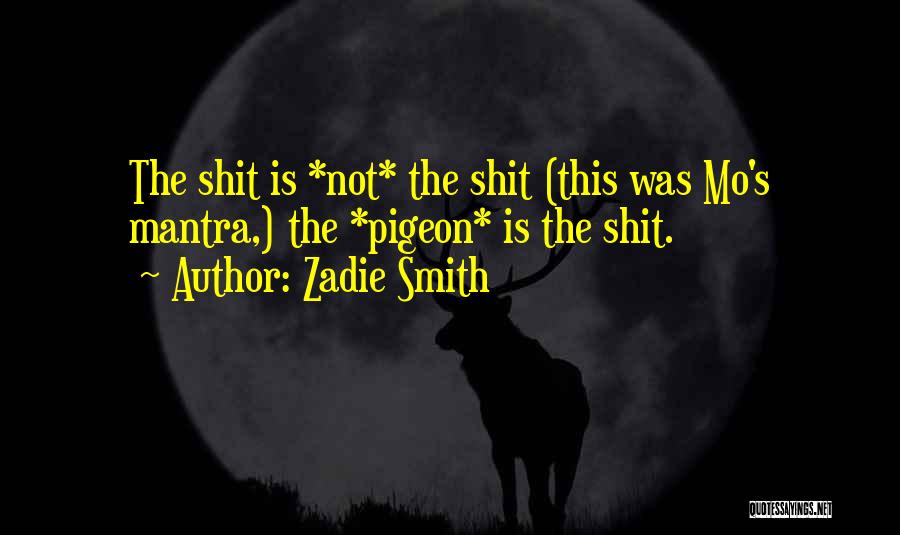 Zadie Smith Quotes: The Shit Is *not* The Shit (this Was Mo's Mantra,) The *pigeon* Is The Shit.