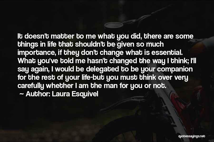 Laura Esquivel Quotes: It Doesn't Matter To Me What You Did, There Are Some Things In Life That Shouldn't Be Given So Much