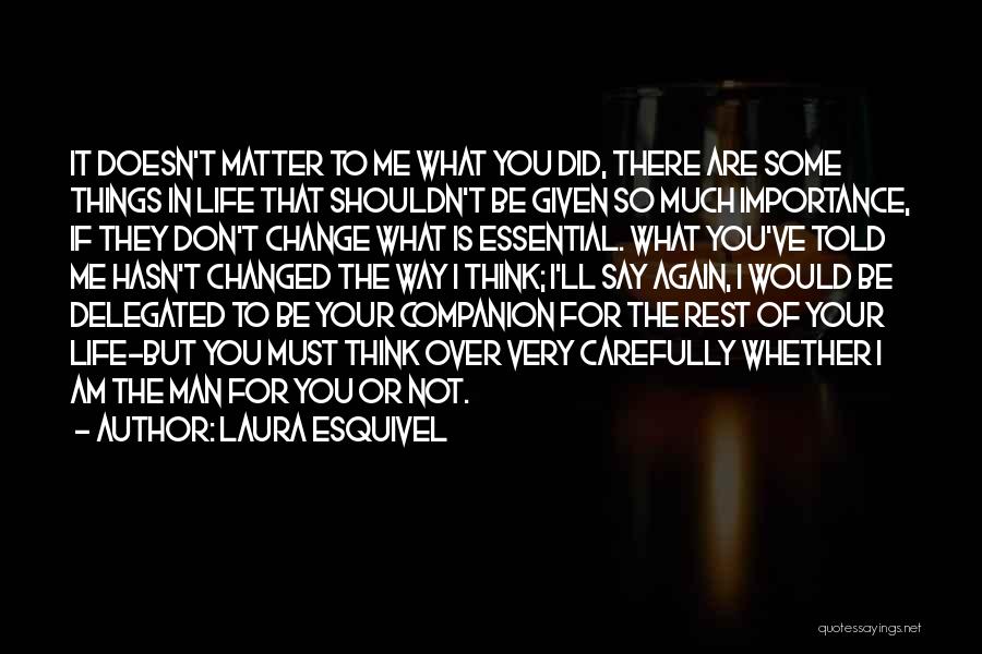 Laura Esquivel Quotes: It Doesn't Matter To Me What You Did, There Are Some Things In Life That Shouldn't Be Given So Much