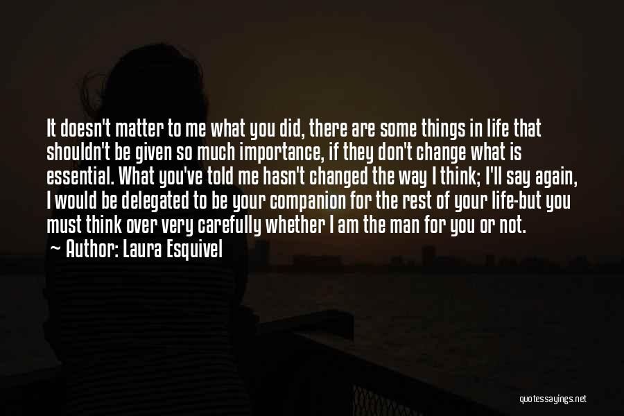 Laura Esquivel Quotes: It Doesn't Matter To Me What You Did, There Are Some Things In Life That Shouldn't Be Given So Much