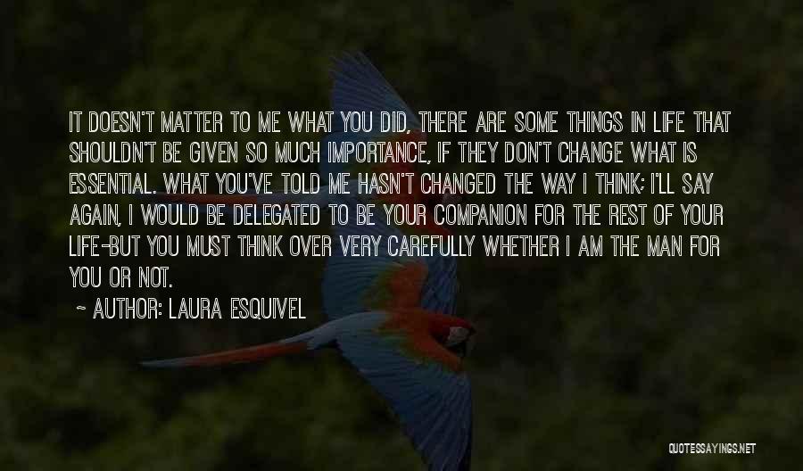 Laura Esquivel Quotes: It Doesn't Matter To Me What You Did, There Are Some Things In Life That Shouldn't Be Given So Much