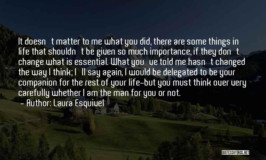 Laura Esquivel Quotes: It Doesn't Matter To Me What You Did, There Are Some Things In Life That Shouldn't Be Given So Much