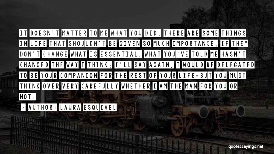 Laura Esquivel Quotes: It Doesn't Matter To Me What You Did, There Are Some Things In Life That Shouldn't Be Given So Much