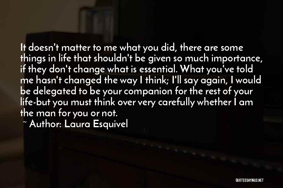 Laura Esquivel Quotes: It Doesn't Matter To Me What You Did, There Are Some Things In Life That Shouldn't Be Given So Much