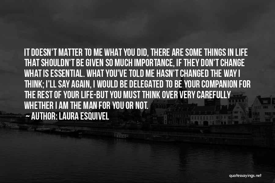 Laura Esquivel Quotes: It Doesn't Matter To Me What You Did, There Are Some Things In Life That Shouldn't Be Given So Much