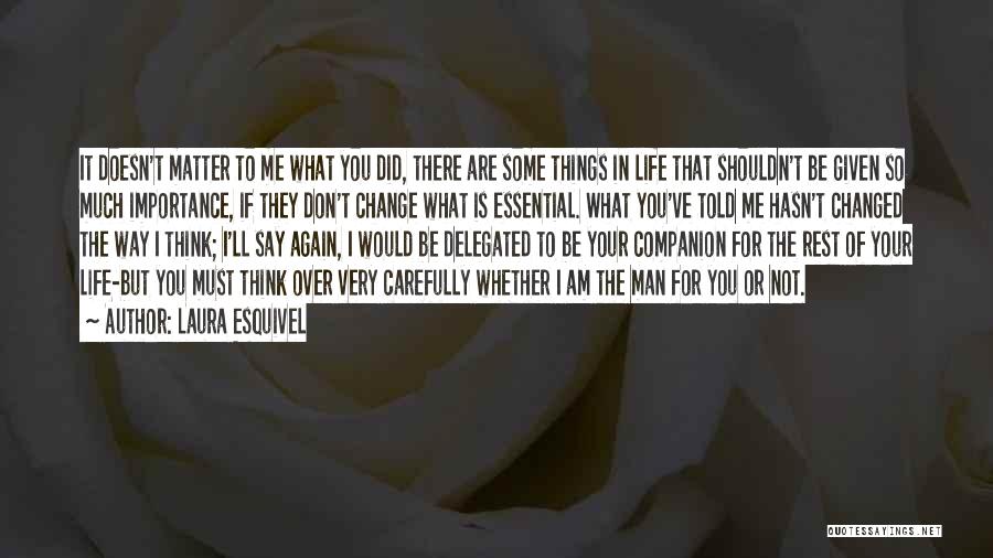 Laura Esquivel Quotes: It Doesn't Matter To Me What You Did, There Are Some Things In Life That Shouldn't Be Given So Much