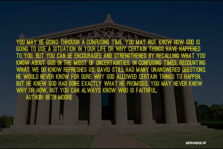 Beth Moore Quotes: You May Be Going Through A Confusing Time. You May Not Know How God Is Going To Use A Situation