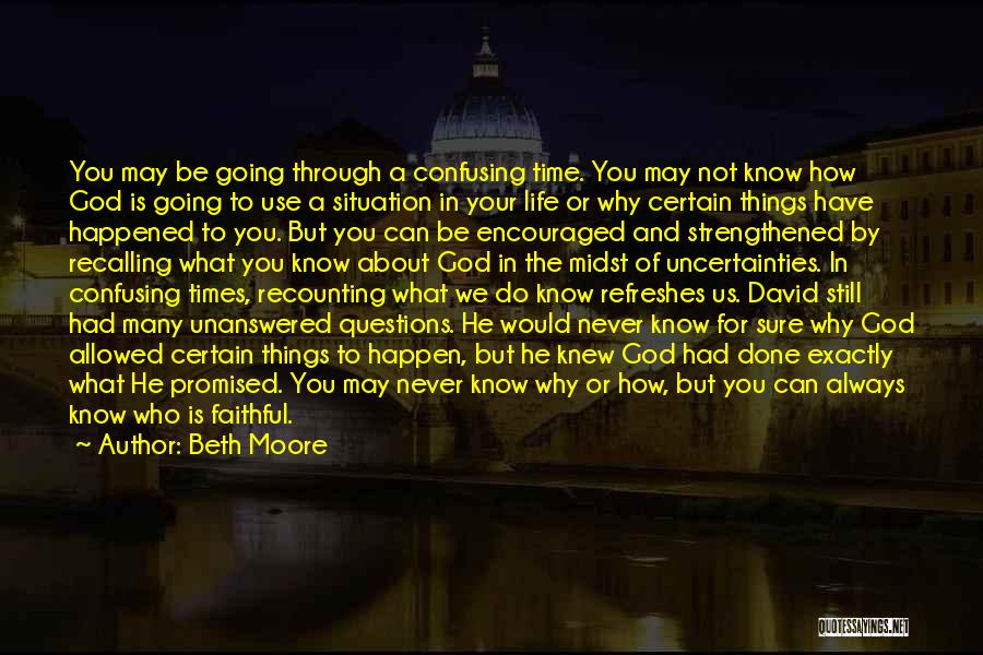 Beth Moore Quotes: You May Be Going Through A Confusing Time. You May Not Know How God Is Going To Use A Situation