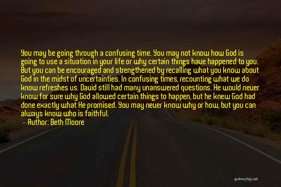 Beth Moore Quotes: You May Be Going Through A Confusing Time. You May Not Know How God Is Going To Use A Situation