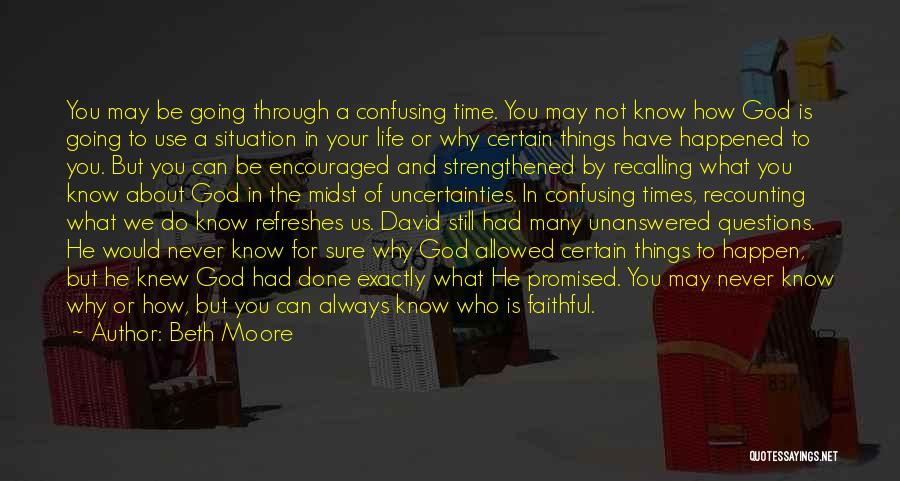 Beth Moore Quotes: You May Be Going Through A Confusing Time. You May Not Know How God Is Going To Use A Situation