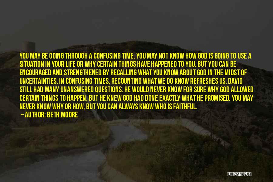 Beth Moore Quotes: You May Be Going Through A Confusing Time. You May Not Know How God Is Going To Use A Situation