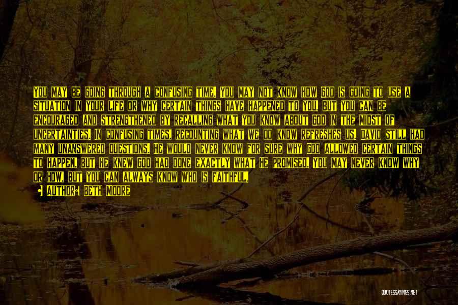 Beth Moore Quotes: You May Be Going Through A Confusing Time. You May Not Know How God Is Going To Use A Situation
