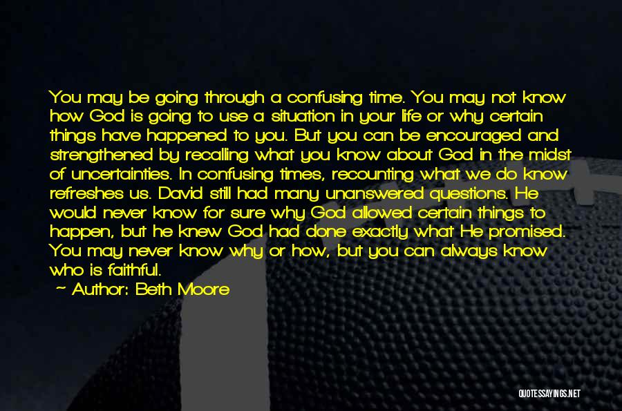 Beth Moore Quotes: You May Be Going Through A Confusing Time. You May Not Know How God Is Going To Use A Situation