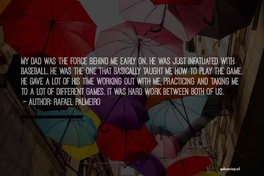 Rafael Palmeiro Quotes: My Dad Was The Force Behind Me Early On. He Was Just Infatuated With Baseball. He Was The One That