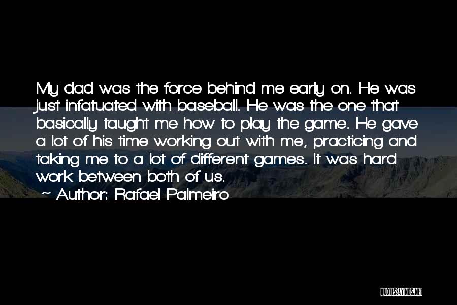 Rafael Palmeiro Quotes: My Dad Was The Force Behind Me Early On. He Was Just Infatuated With Baseball. He Was The One That